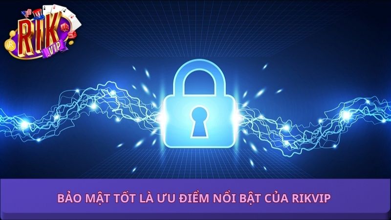 Bảo mật tốt là Ưu điểm nổi bật của Rikvip 